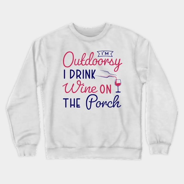 i'm outdoorsy i drink wine on the porch Crewneck Sweatshirt by TheDesignDepot